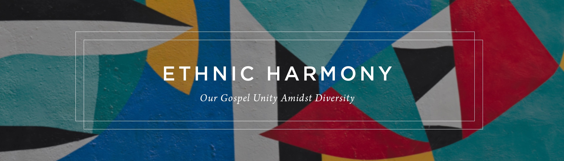 Ethnic Harmony: Our Gospel Unity Amidst Diversity