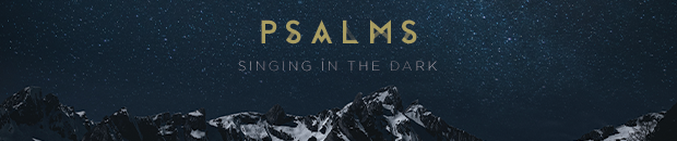 Psalms: Singing in the Dark
