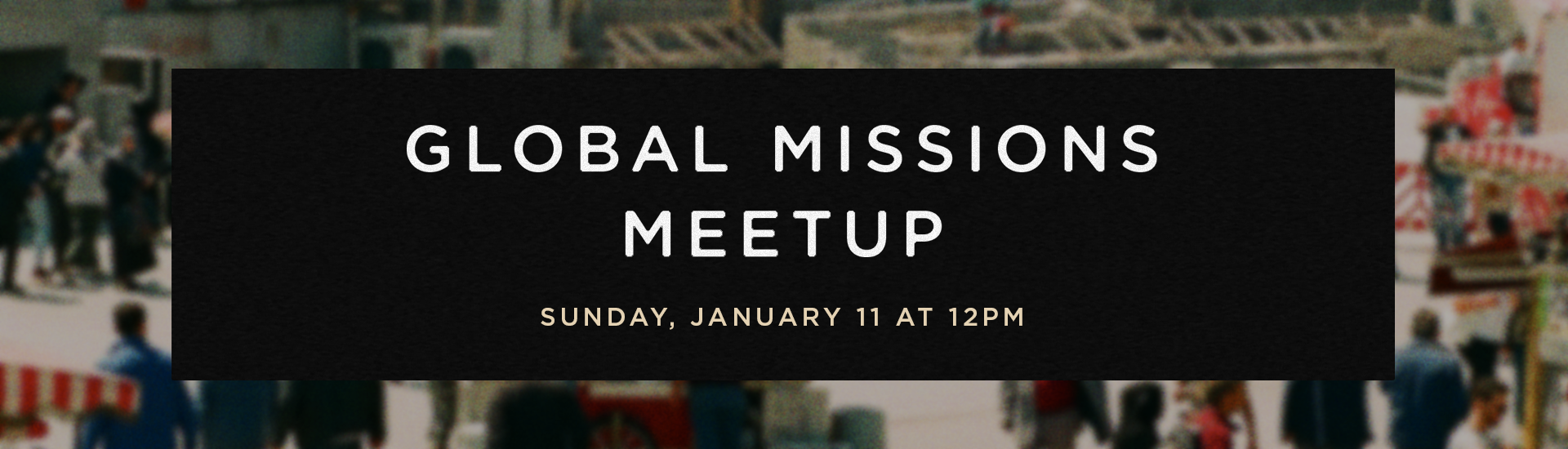 Global Missions Meetup with Brooks Buser, January 11 at 12pm